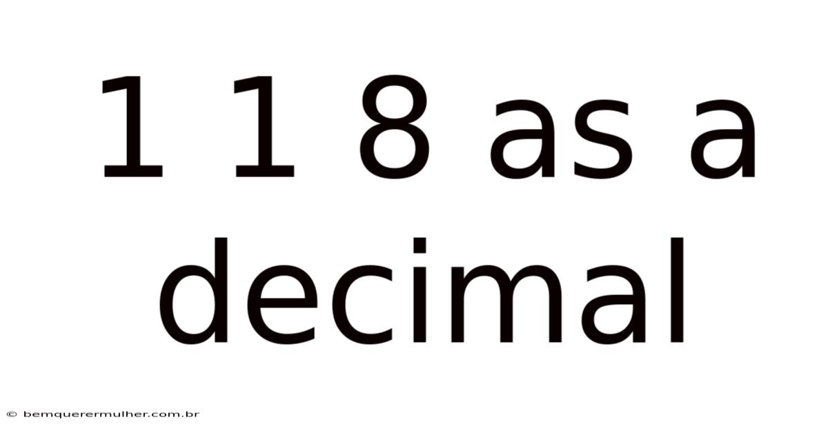 1 1 8 As A Decimal