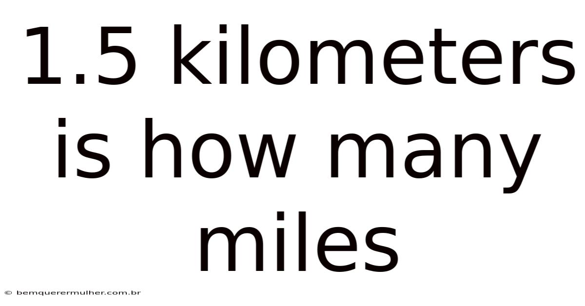 1.5 Kilometers Is How Many Miles