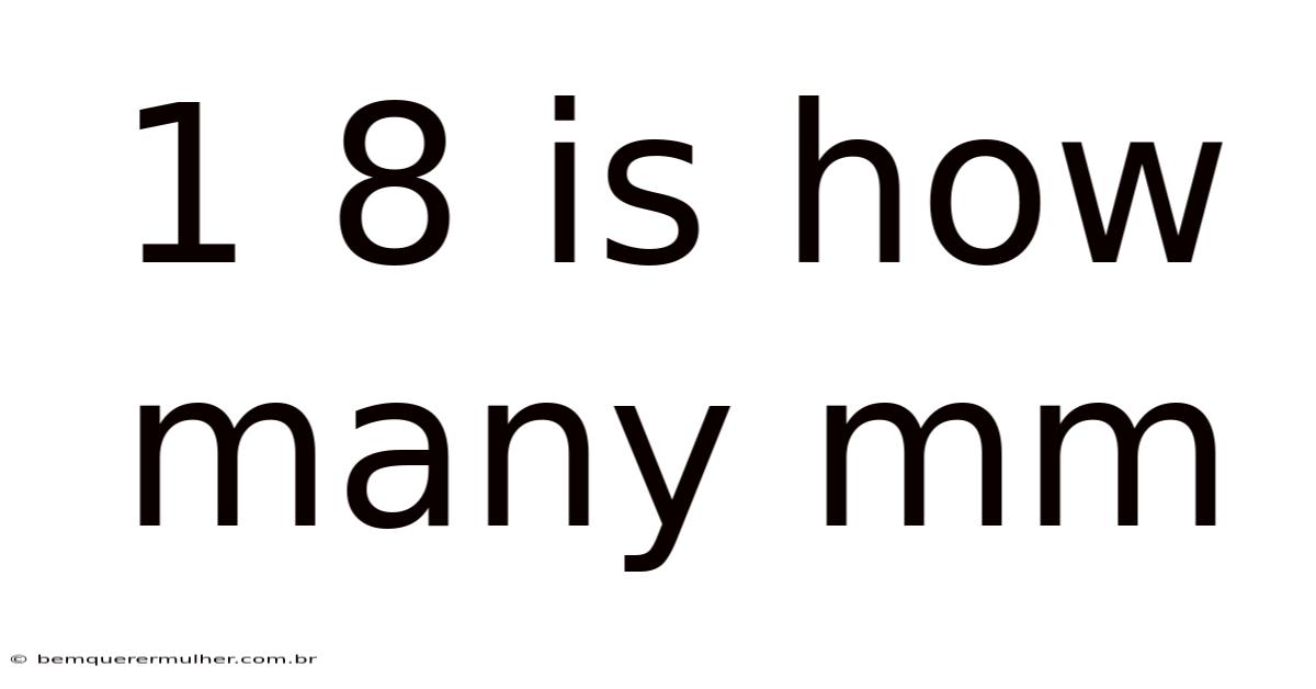 1 8 Is How Many Mm