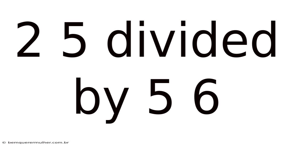 2 5 Divided By 5 6