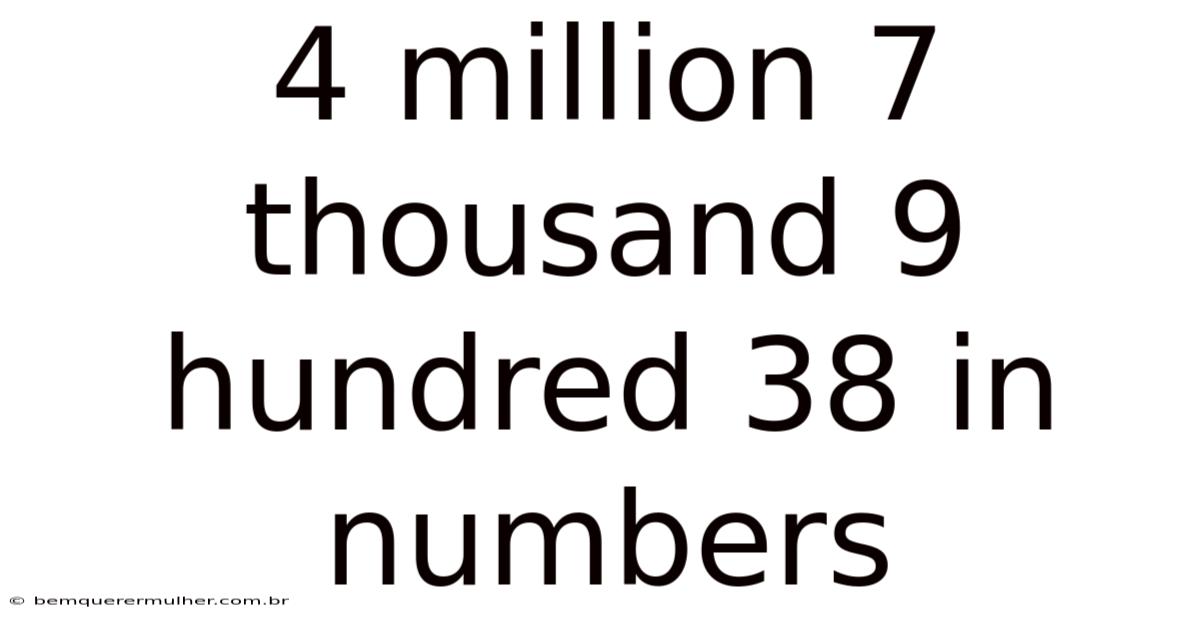 4 Million 7 Thousand 9 Hundred 38 In Numbers