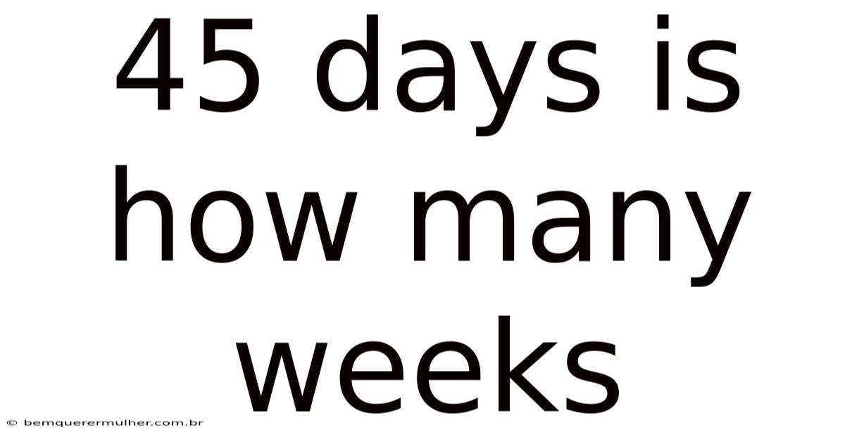 45 Days Is How Many Weeks