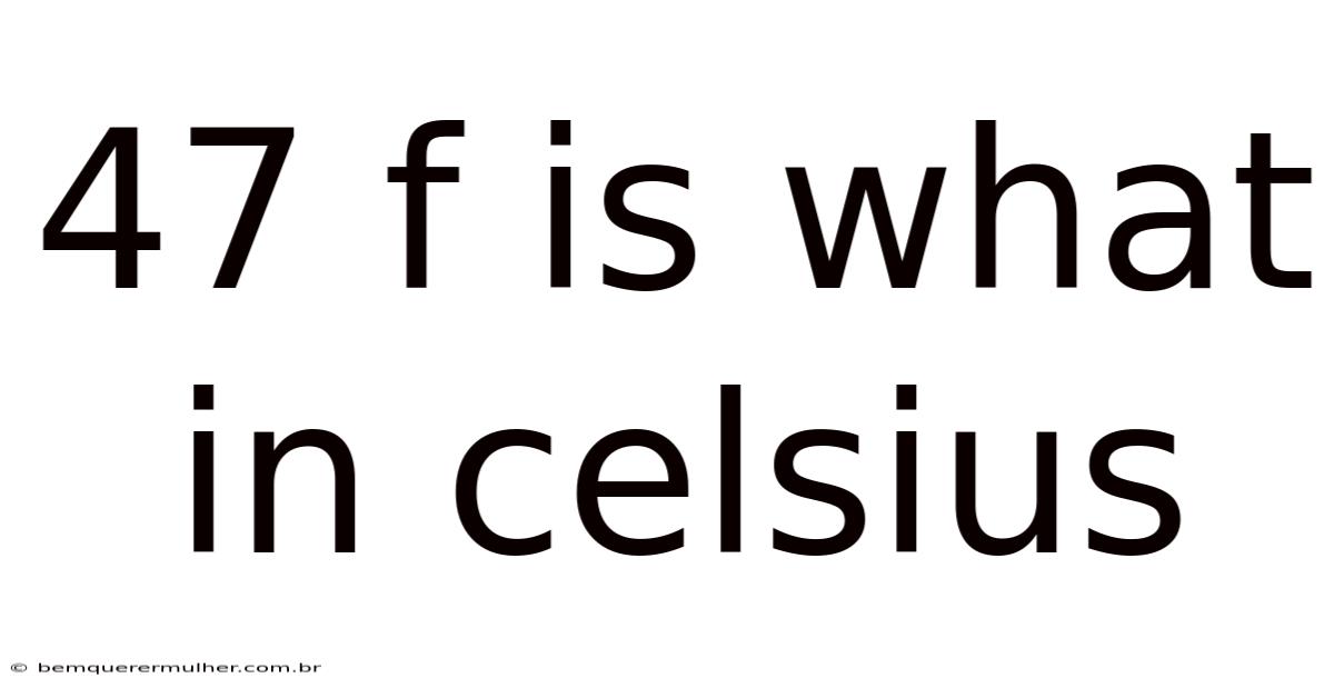 47 F Is What In Celsius