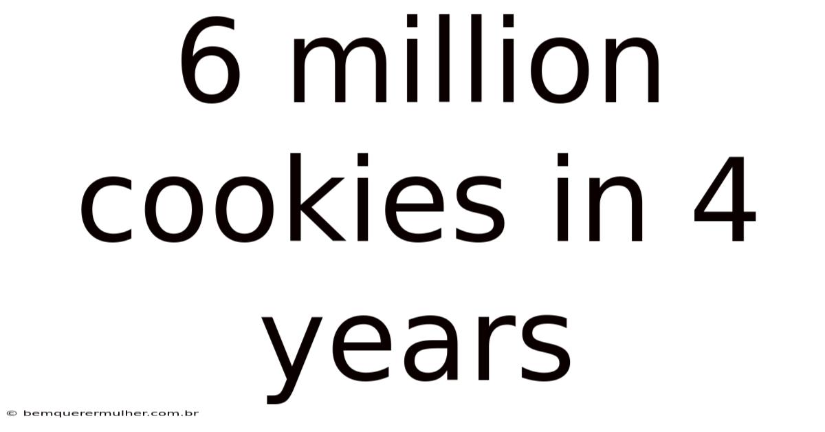 6 Million Cookies In 4 Years