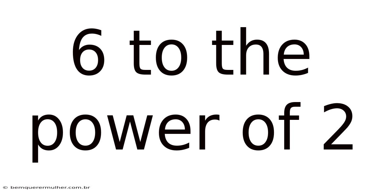 6 To The Power Of 2