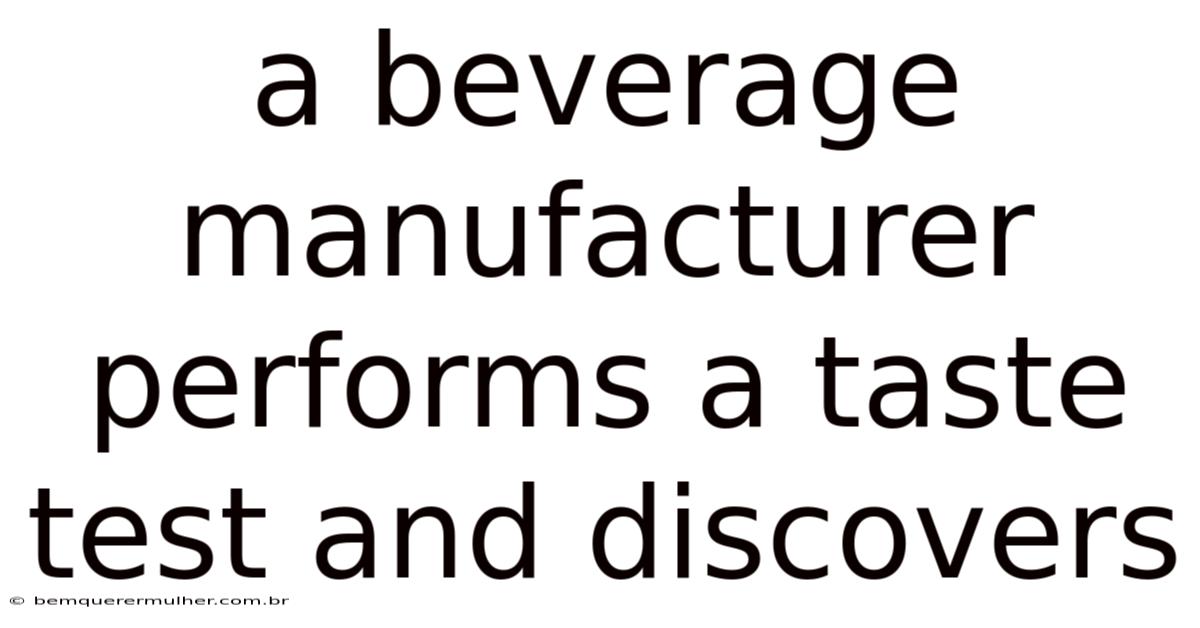 A Beverage Manufacturer Performs A Taste Test And Discovers