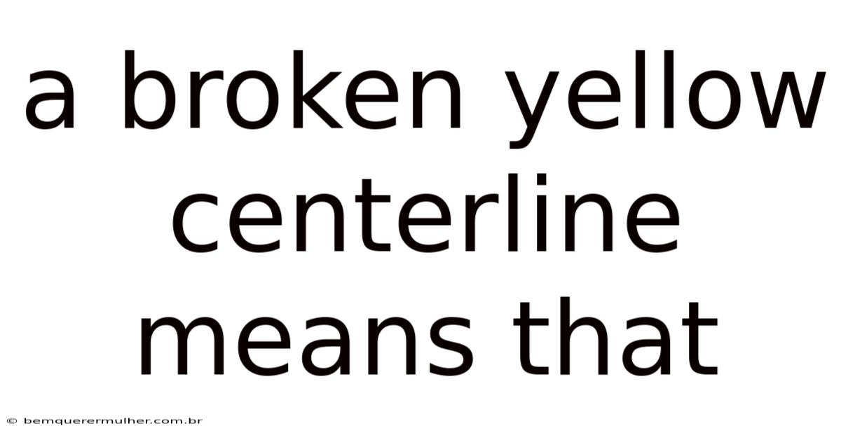 A Broken Yellow Centerline Means That