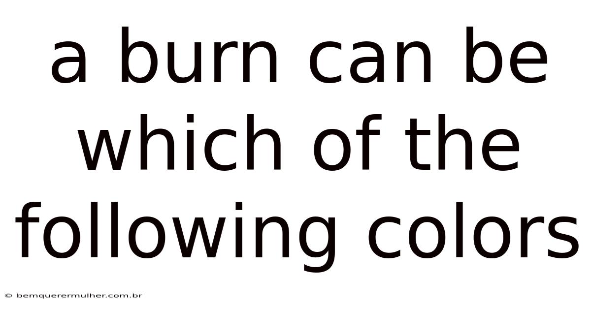 A Burn Can Be Which Of The Following Colors