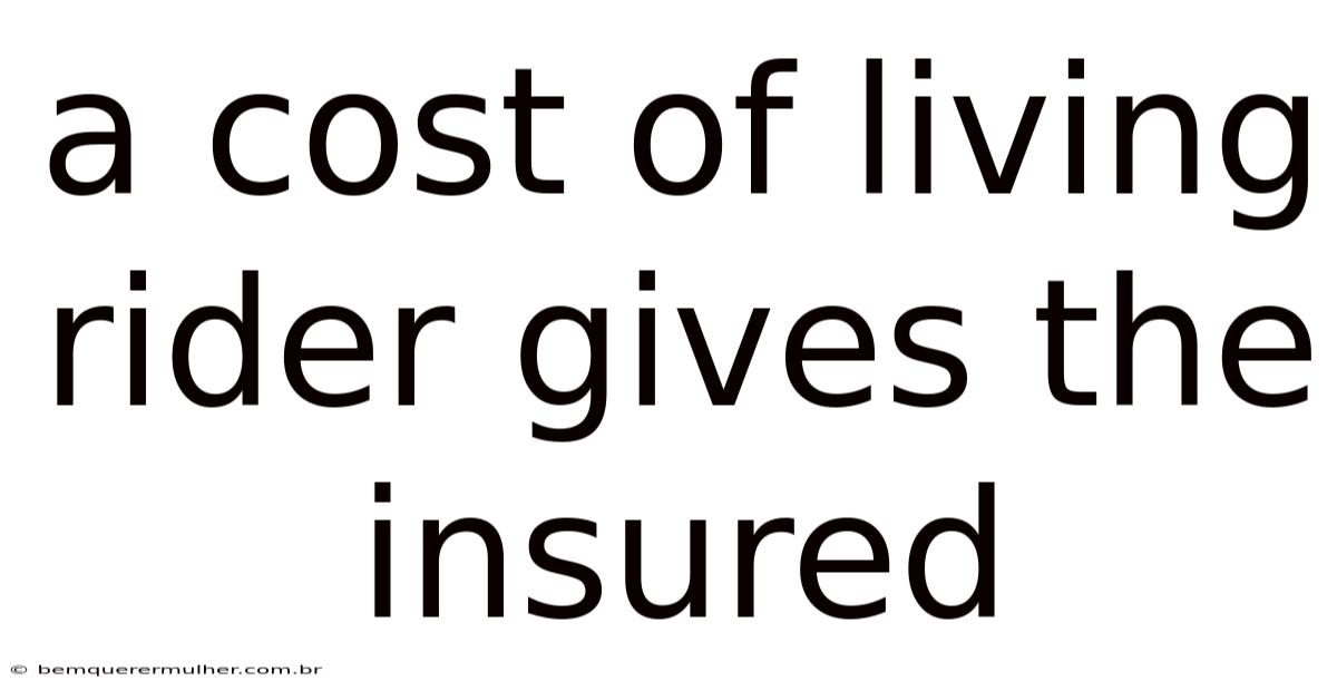 A Cost Of Living Rider Gives The Insured