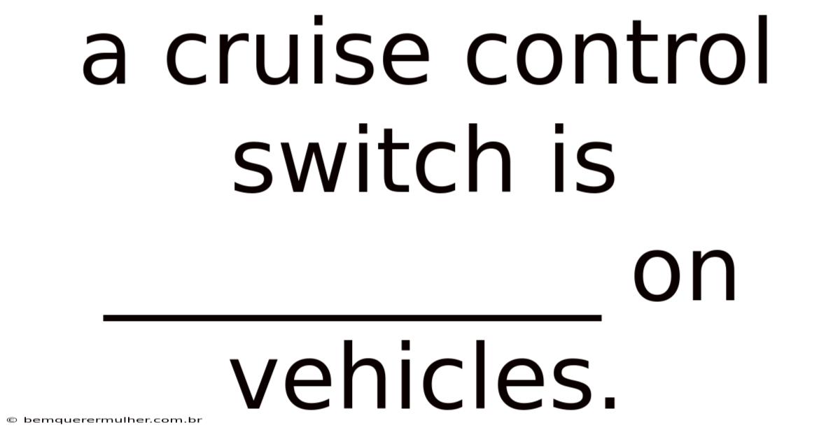 A Cruise Control Switch Is ___________ On Vehicles.
