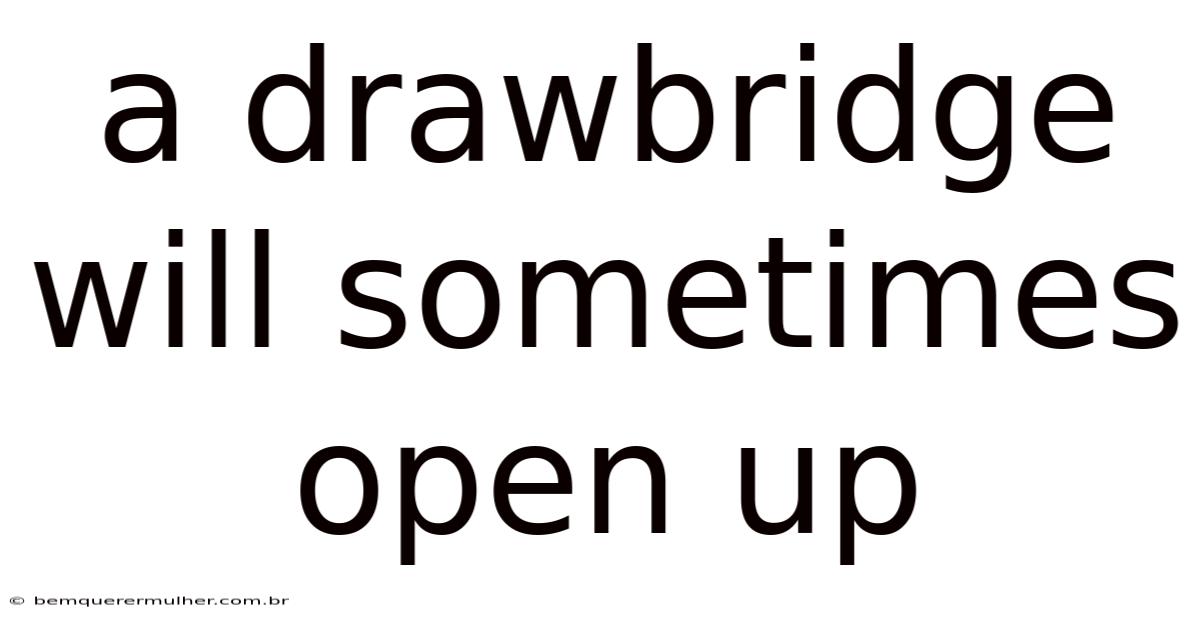 A Drawbridge Will Sometimes Open Up