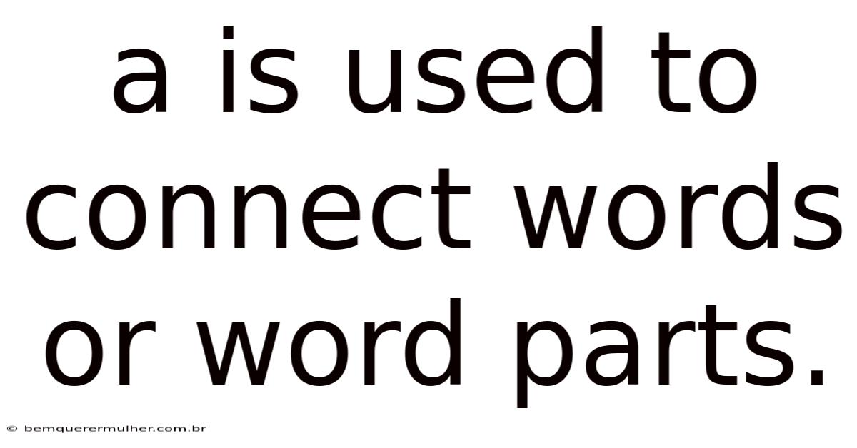 A Is Used To Connect Words Or Word Parts.
