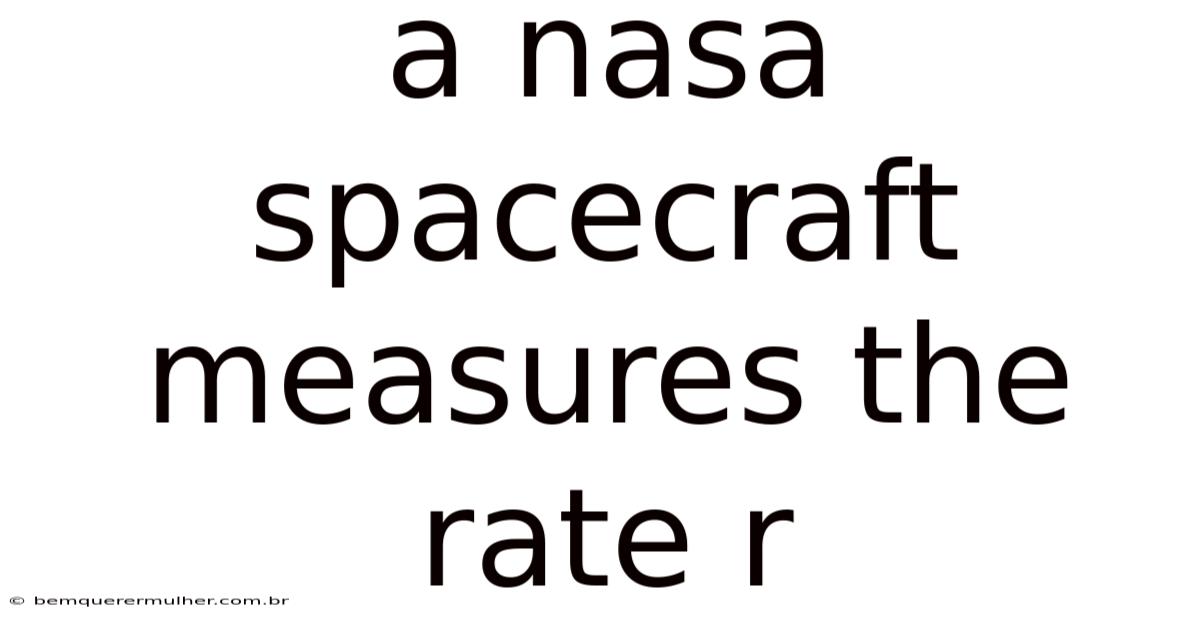 A Nasa Spacecraft Measures The Rate R
