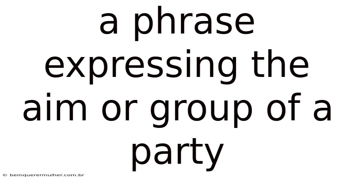 A Phrase Expressing The Aim Or Group Of A Party