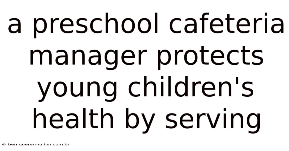 A Preschool Cafeteria Manager Protects Young Children's Health By Serving