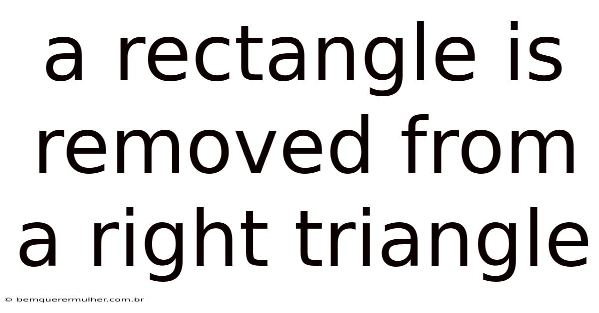 A Rectangle Is Removed From A Right Triangle