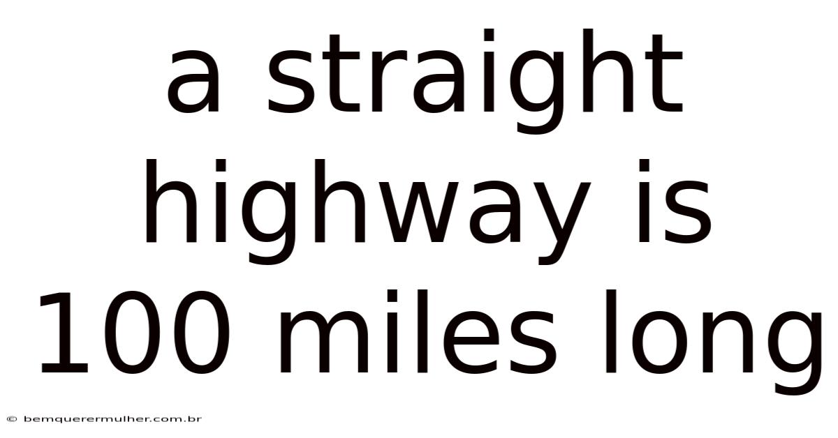 A Straight Highway Is 100 Miles Long