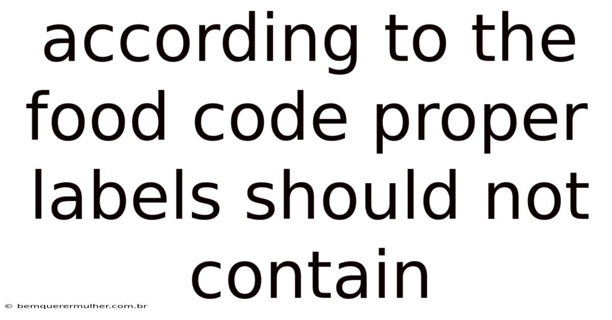 According To The Food Code Proper Labels Should Not Contain