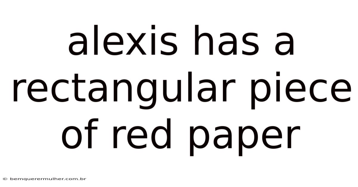Alexis Has A Rectangular Piece Of Red Paper