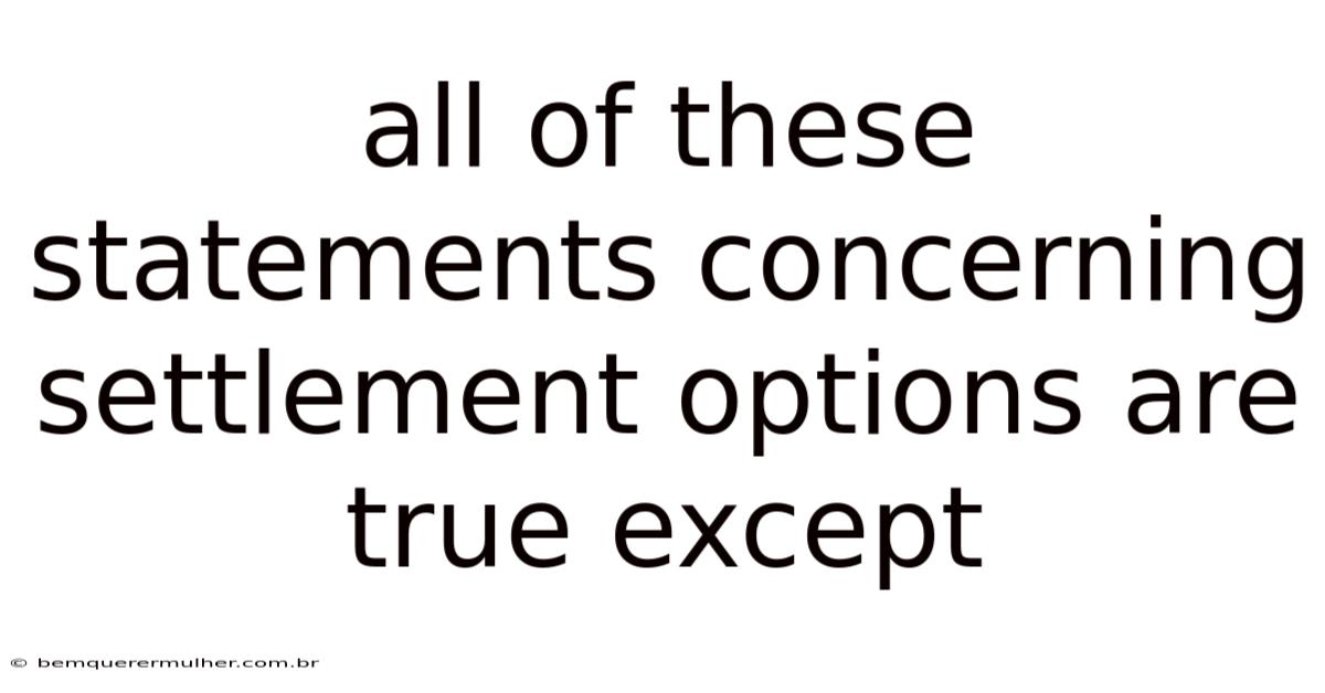 All Of These Statements Concerning Settlement Options Are True Except