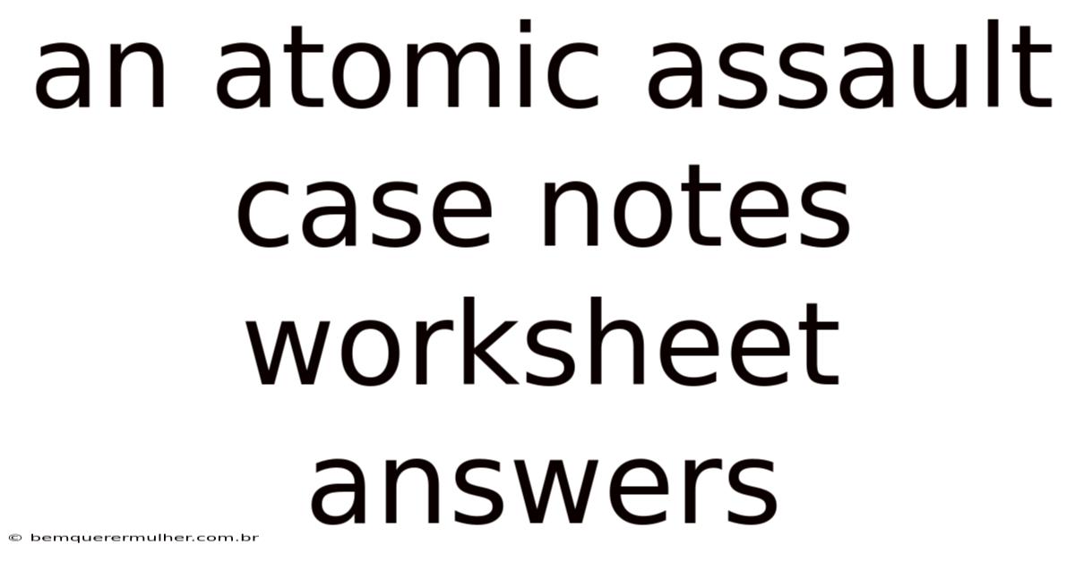 An Atomic Assault Case Notes Worksheet Answers