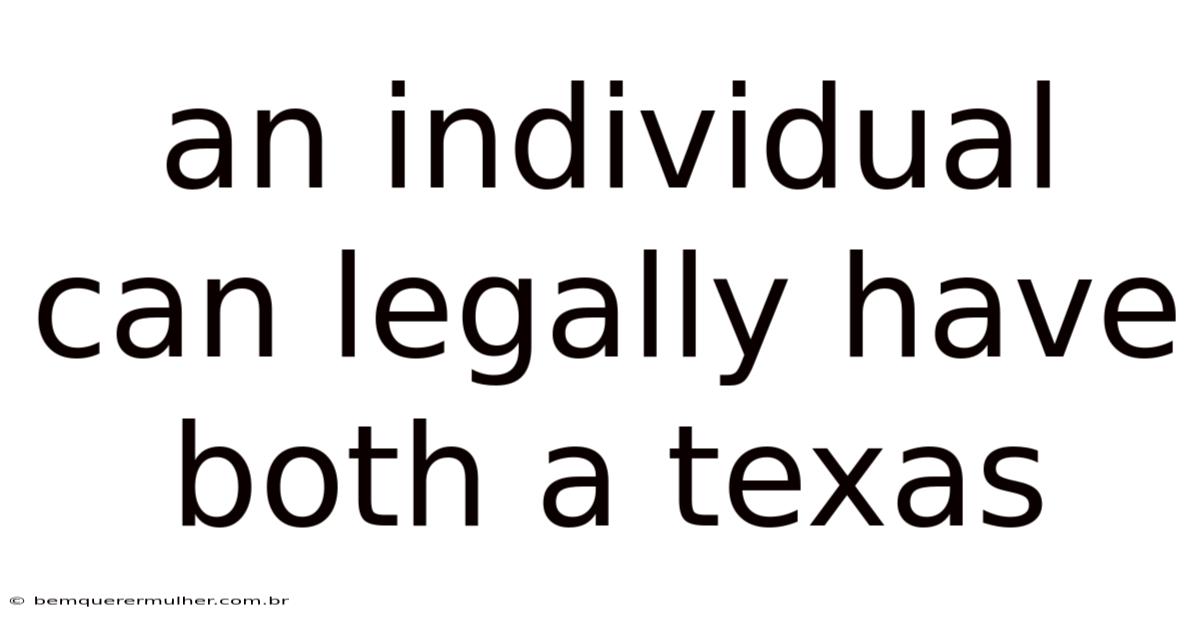 An Individual Can Legally Have Both A Texas