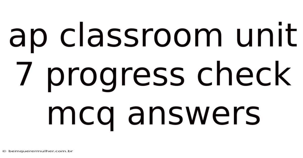 Ap Classroom Unit 7 Progress Check Mcq Answers