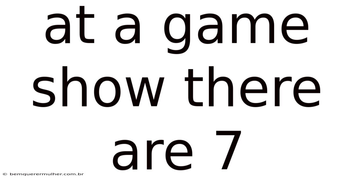 At A Game Show There Are 7