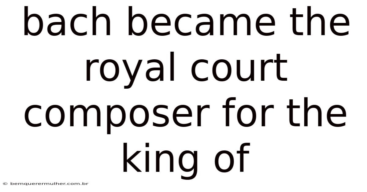 Bach Became The Royal Court Composer For The King Of