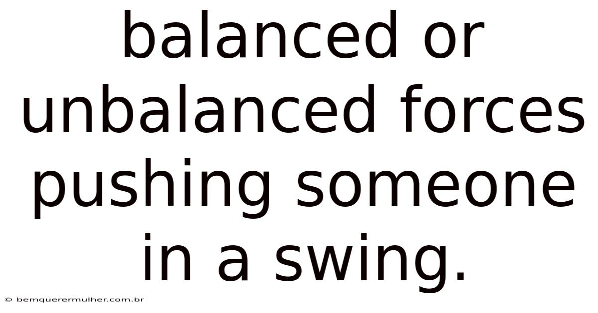 Balanced Or Unbalanced Forces Pushing Someone In A Swing.