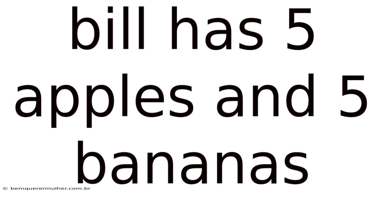 Bill Has 5 Apples And 5 Bananas