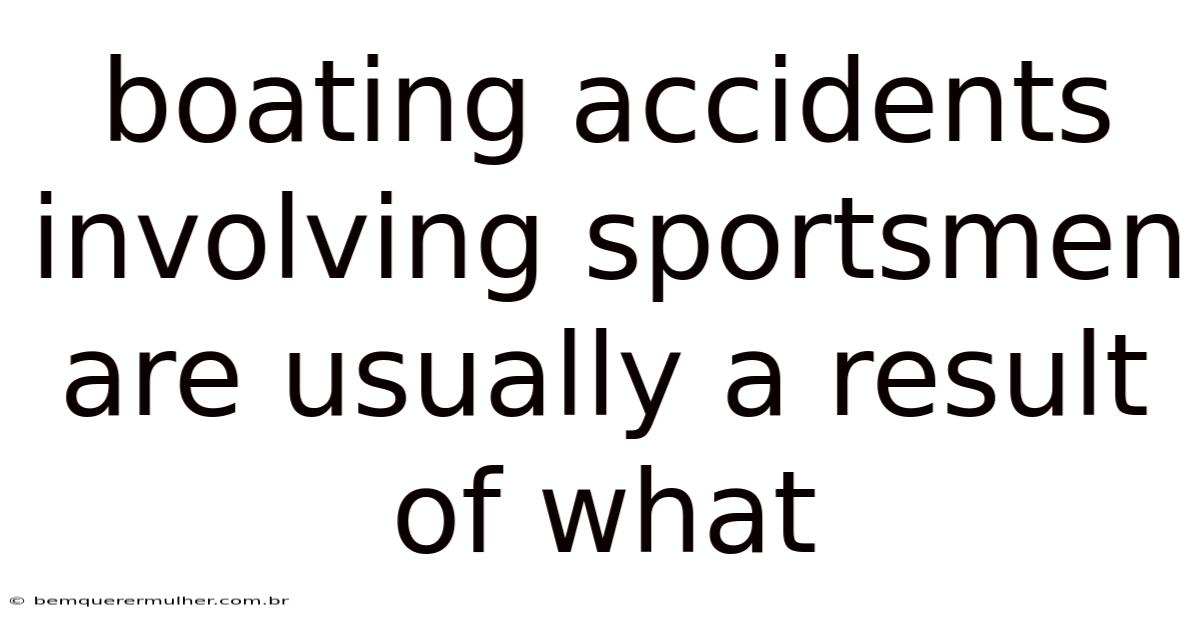 Boating Accidents Involving Sportsmen Are Usually A Result Of What
