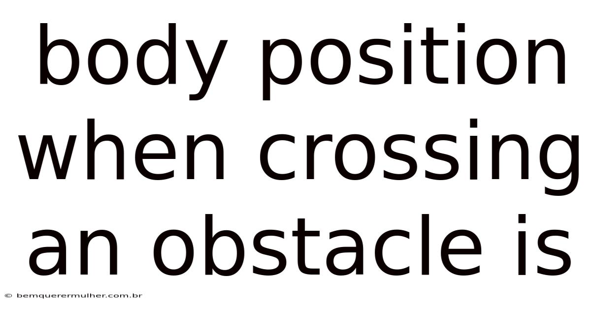Body Position When Crossing An Obstacle Is