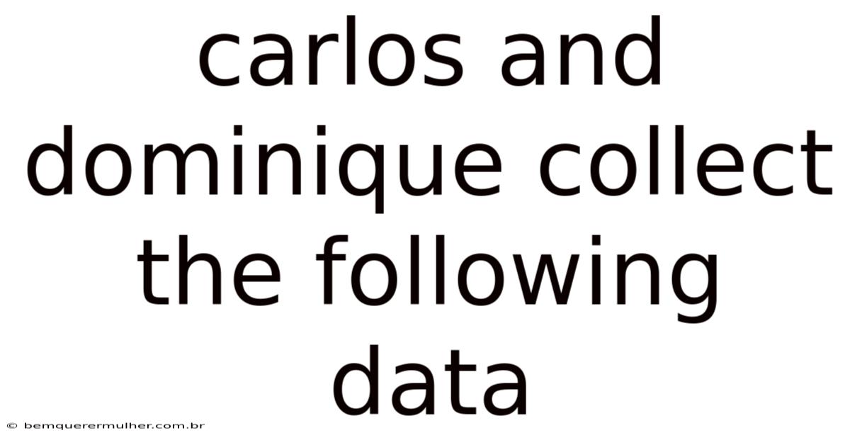 Carlos And Dominique Collect The Following Data