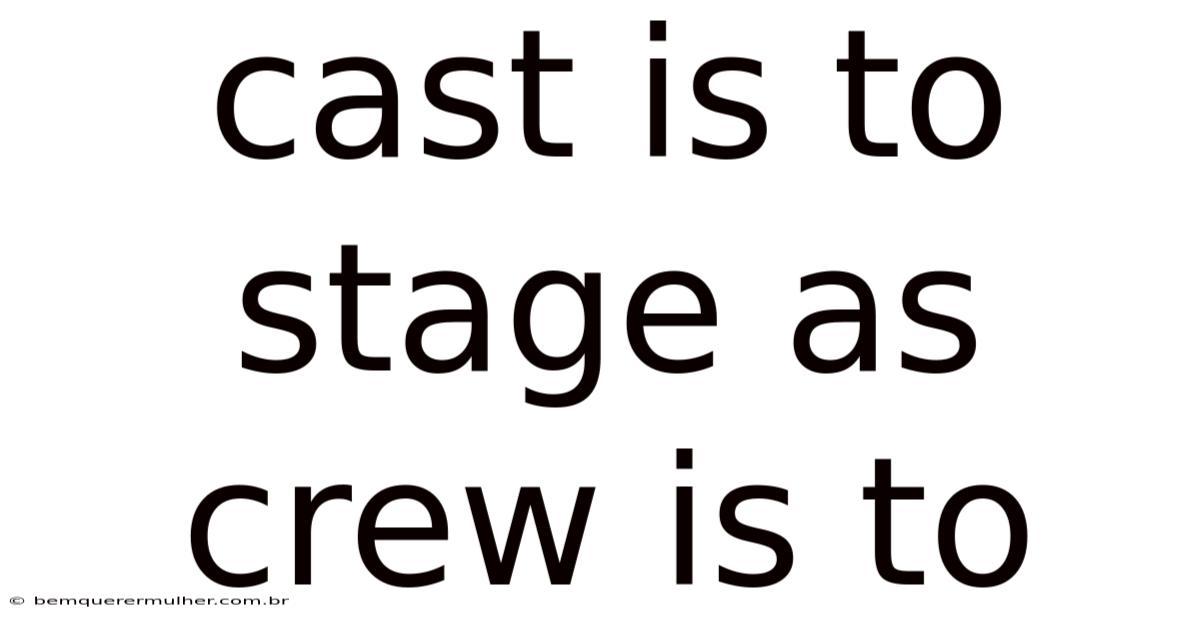 Cast Is To Stage As Crew Is To