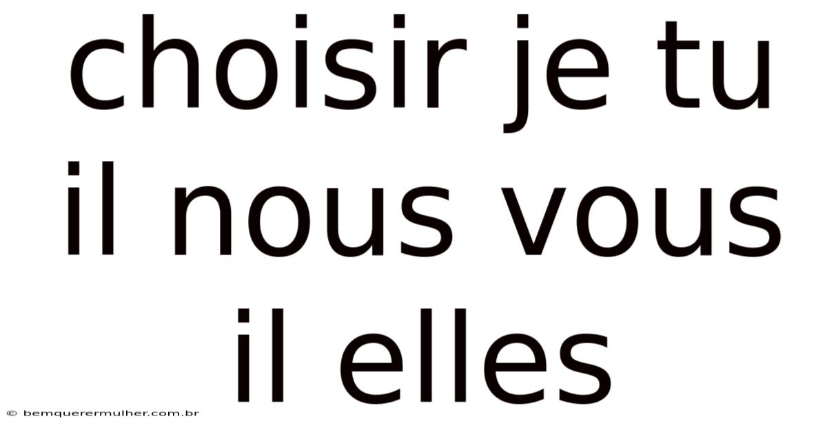 Choisir Je Tu Il Nous Vous Il Elles