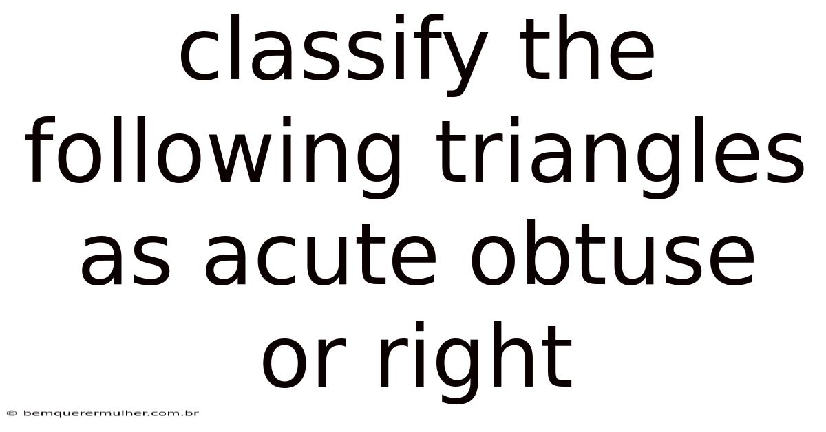Classify The Following Triangles As Acute Obtuse Or Right