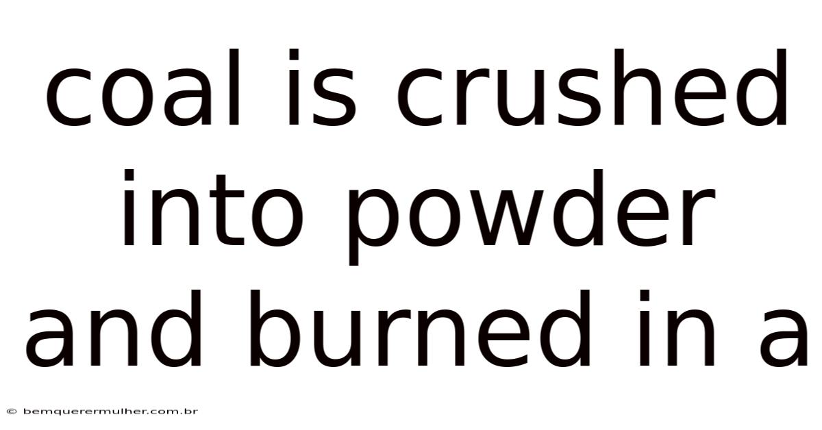 Coal Is Crushed Into Powder And Burned In A
