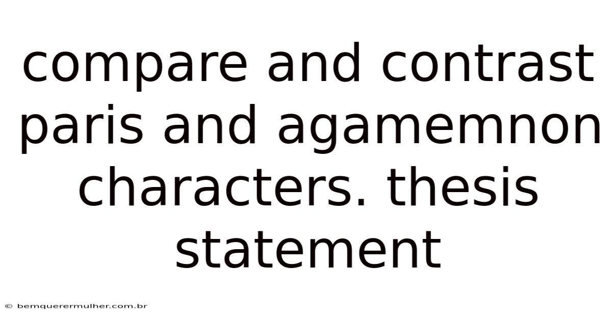 Compare And Contrast Paris And Agamemnon Characters. Thesis Statement