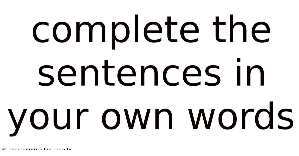 Complete The Sentences In Your Own Words