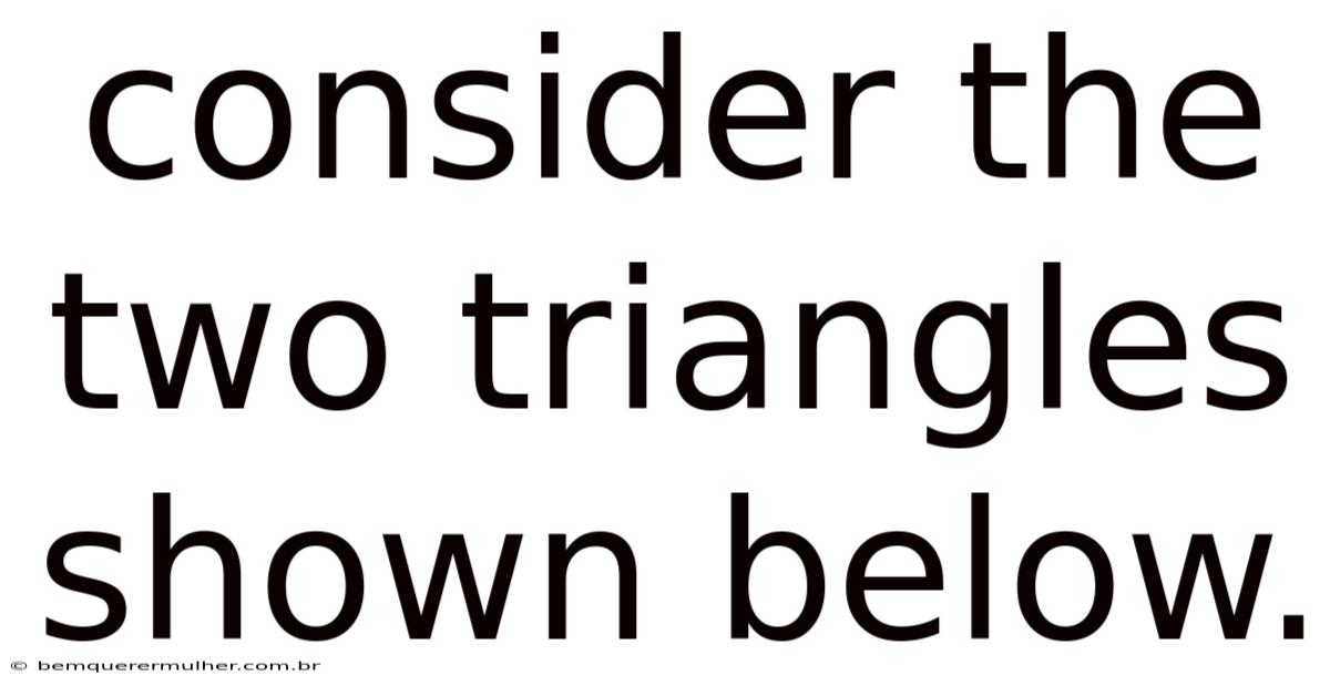 Consider The Two Triangles Shown Below.