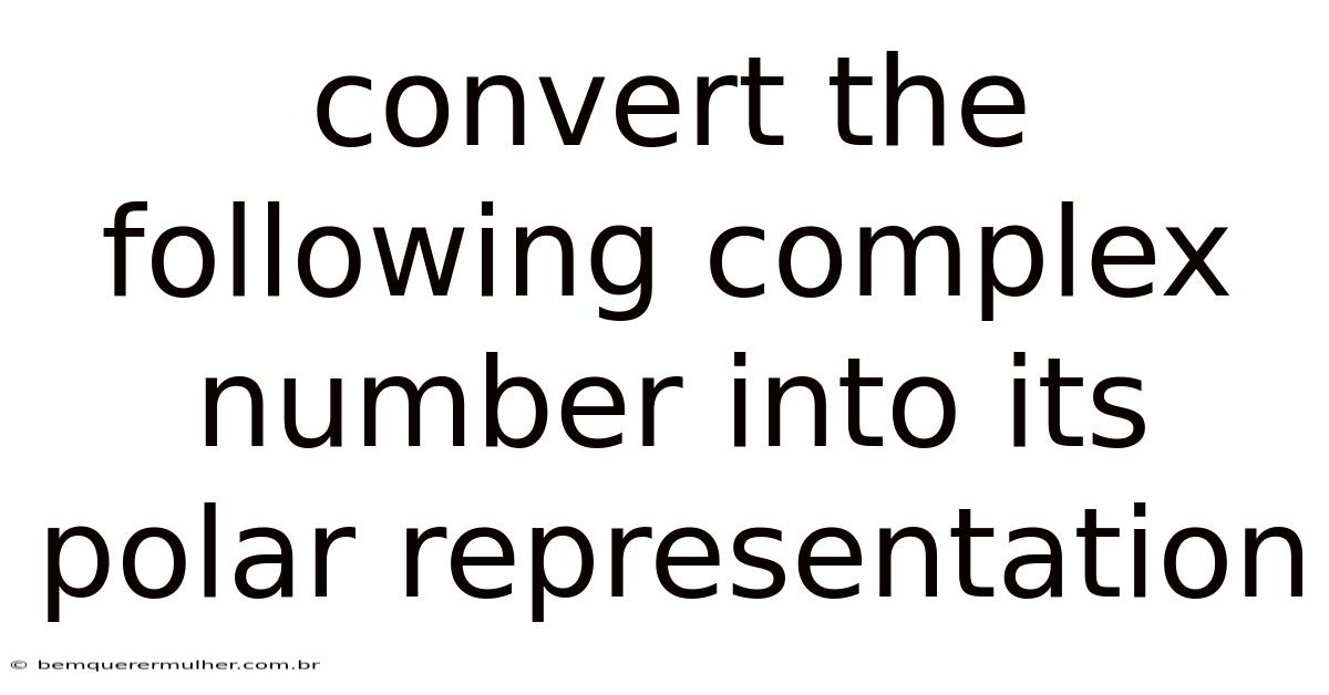 Convert The Following Complex Number Into Its Polar Representation