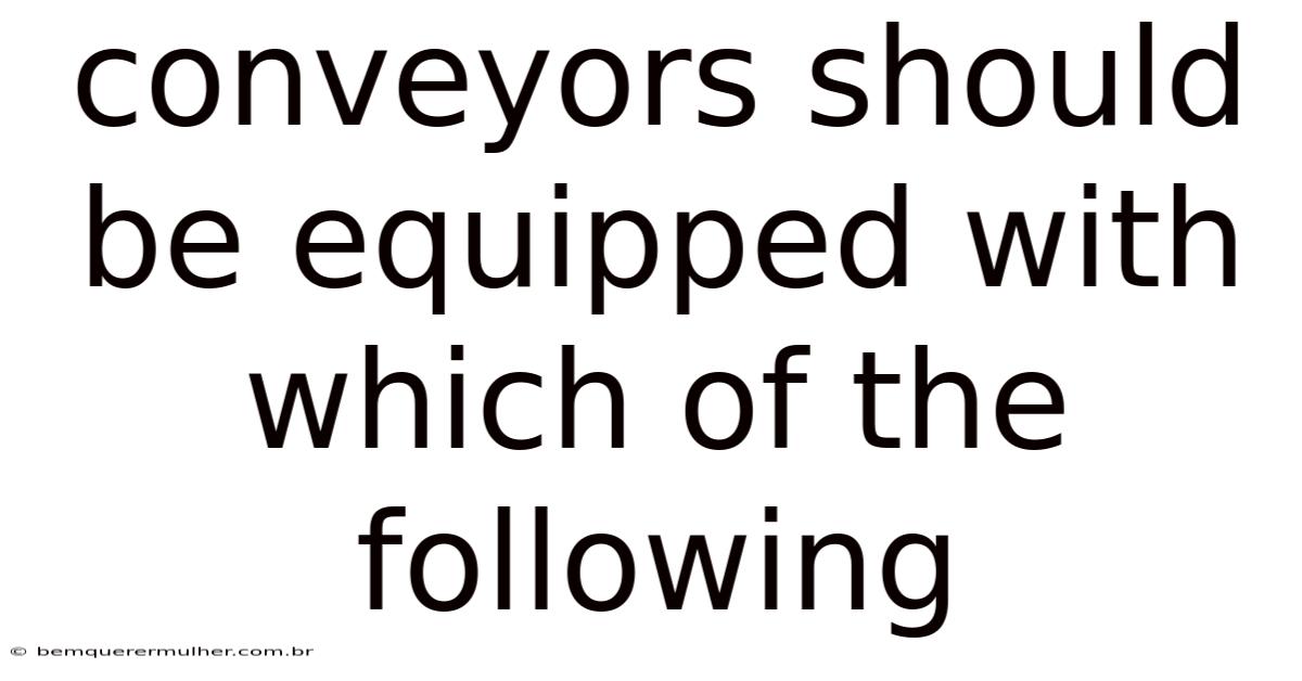 Conveyors Should Be Equipped With Which Of The Following