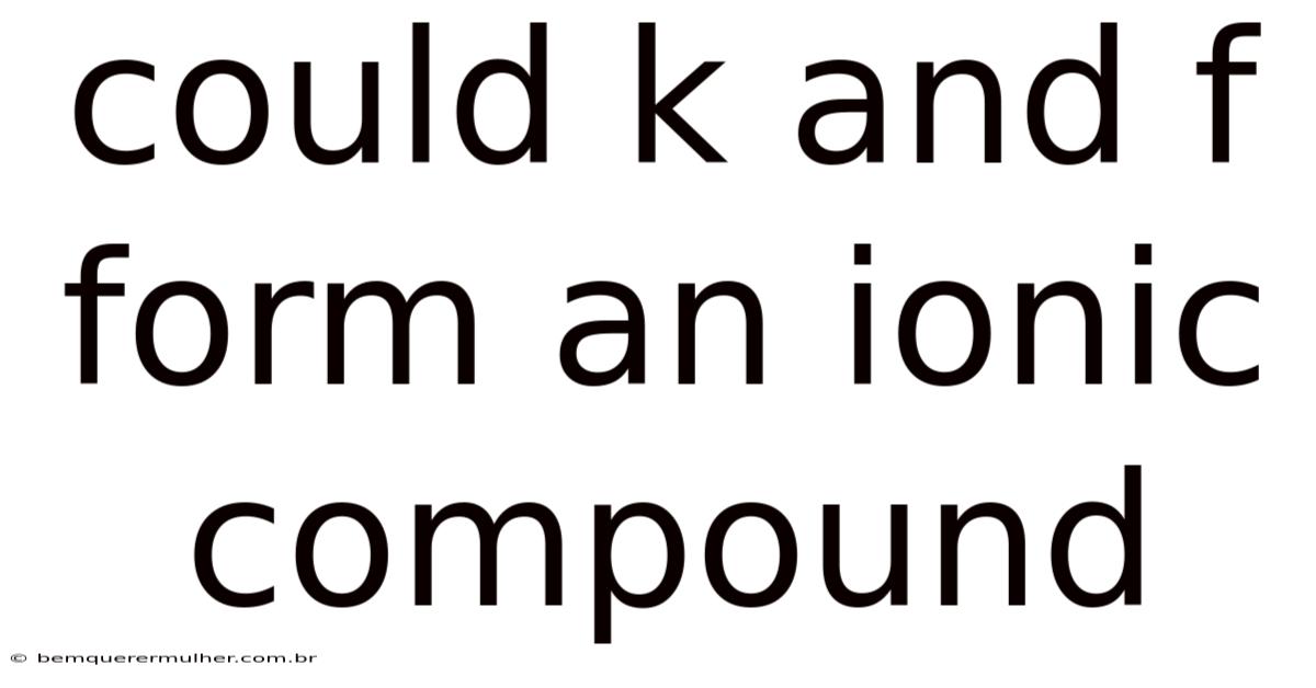 Could K And F Form An Ionic Compound