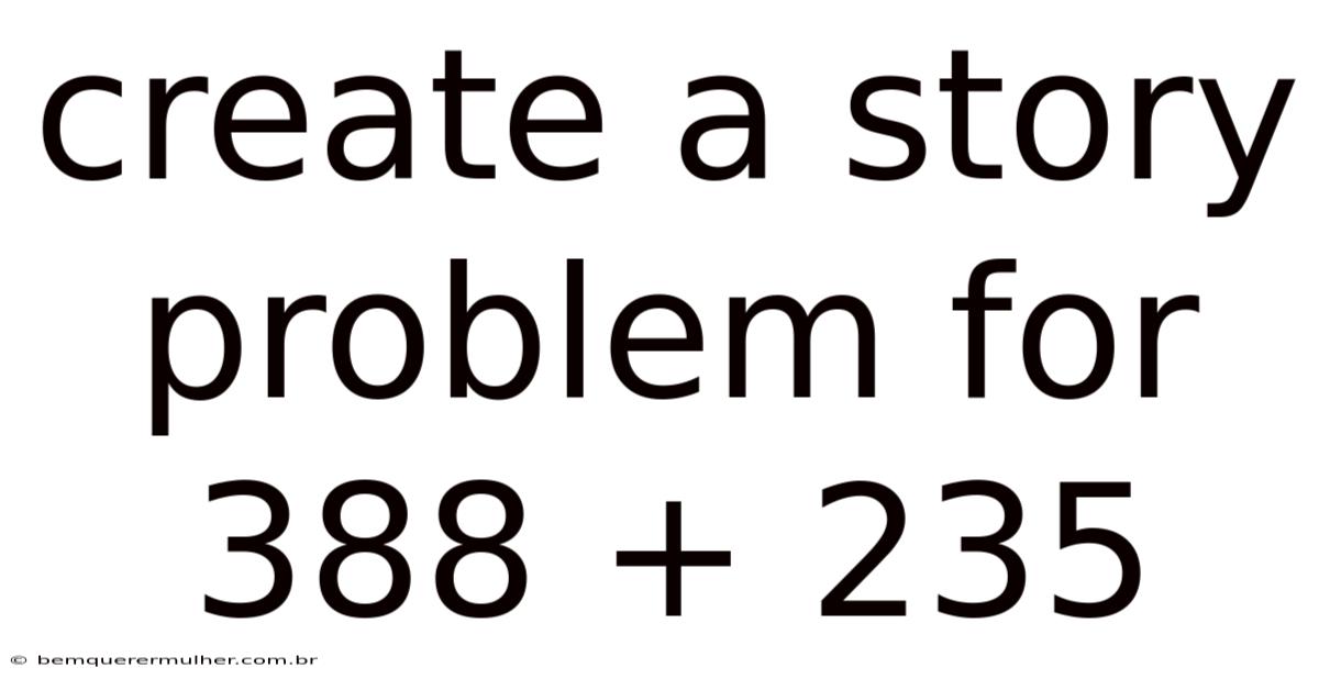 Create A Story Problem For 388 + 235