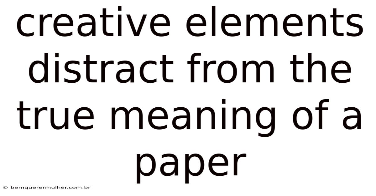 Creative Elements Distract From The True Meaning Of A Paper
