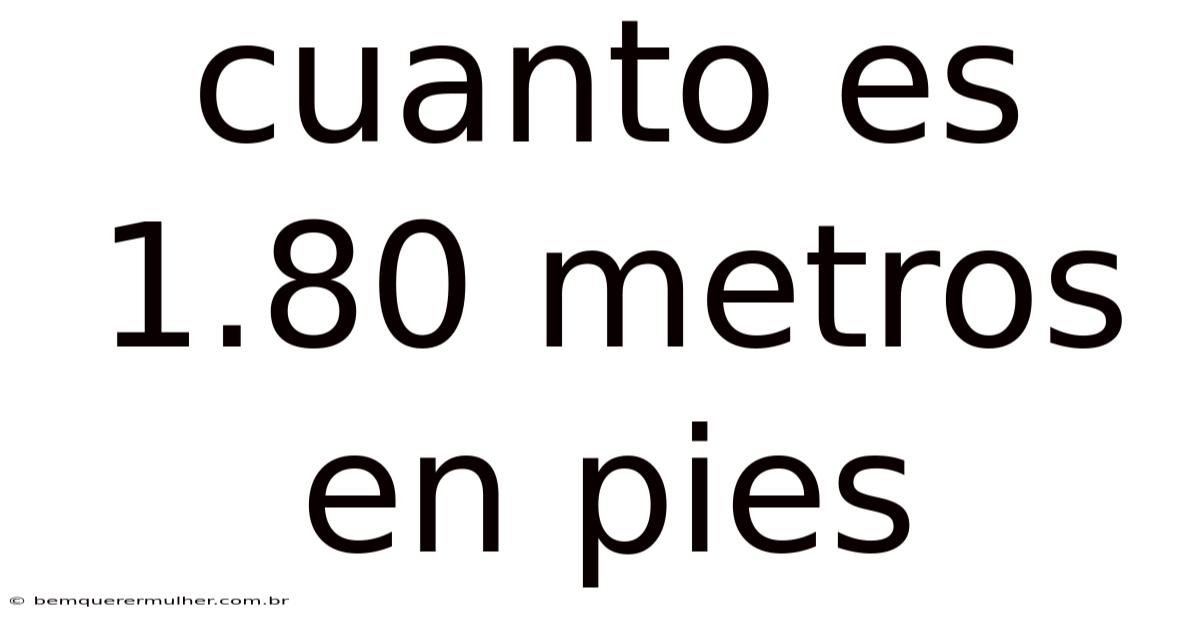 Cuanto Es 1.80 Metros En Pies