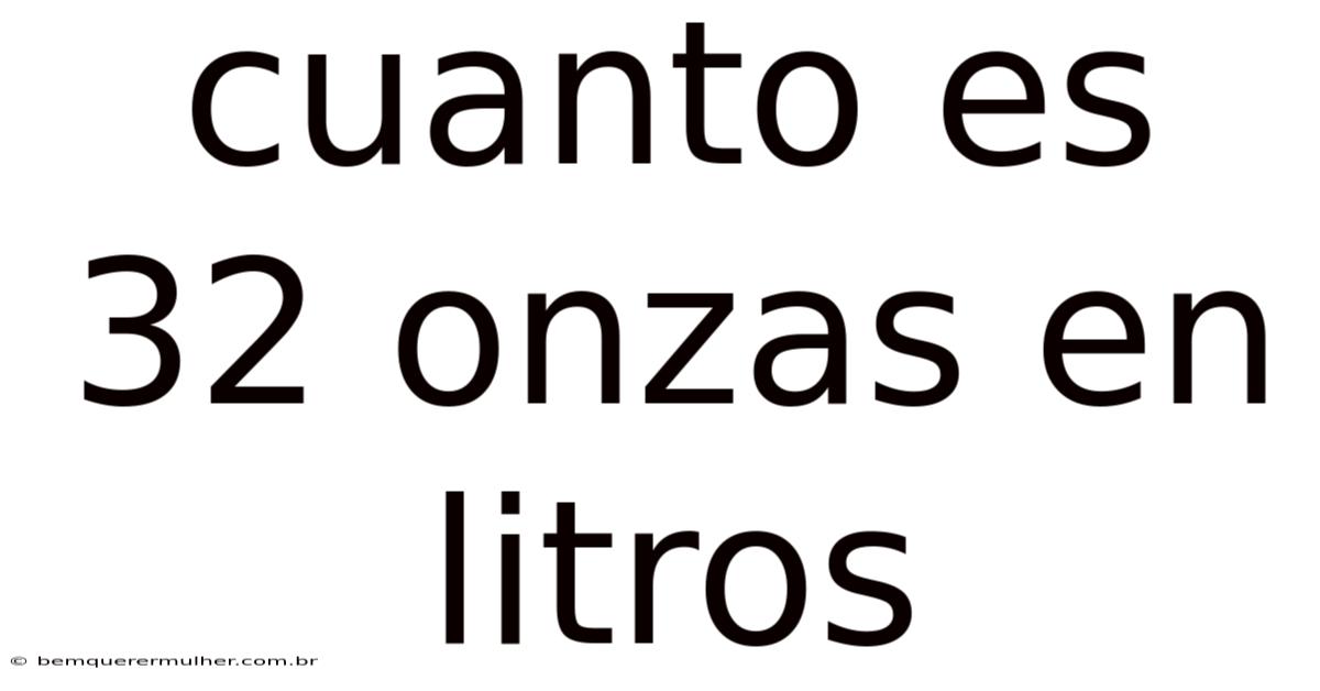 Cuanto Es 32 Onzas En Litros