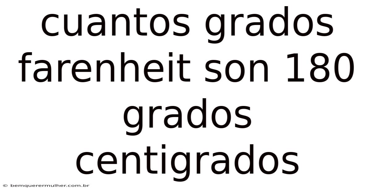 Cuantos Grados Farenheit Son 180 Grados Centigrados