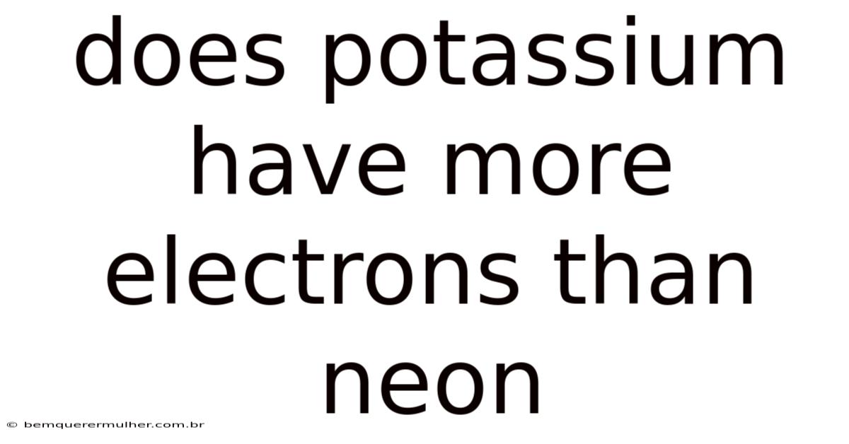 Does Potassium Have More Electrons Than Neon